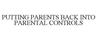 PUTTING PARENTS BACK INTO PARENTAL CONTROLS Trademark Image