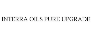 INTERRA OILS PURE UPGRADE Trademark Image
