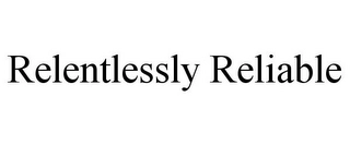 RELENTLESSLY RELIABLE Trademark Image