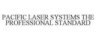 PACIFIC LASER SYSTEMS THE PROFESSIONAL STANDARD Trademark Image