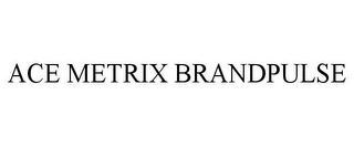 ACE METRIX BRANDPULSE Trademark Image