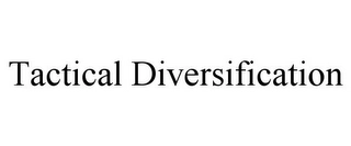 TACTICAL DIVERSIFICATION Trademark Image