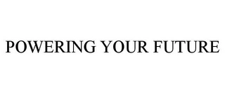 POWERING YOUR FUTURE Trademark Image