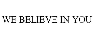 WE BELIEVE IN YOU Trademark Image