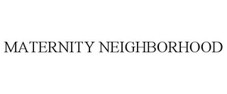 MATERNITY NEIGHBORHOOD Trademark Image