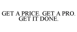 GET A PRICE. GET A PRO. GET IT DONE. Trademark Image