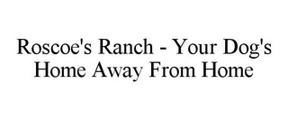 ROSCOE'S RANCH - YOUR DOG'S HOME AWAY FROM HOME Trademark Image