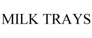 MILK TRAYS Trademark Image