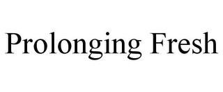 PROLONGING FRESH Trademark Image