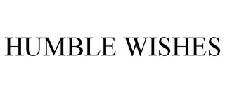 HUMBLE WISHES Trademark Image