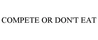 COMPETE OR DON'T EAT Trademark Image