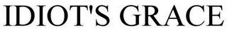 IDIOT'S GRACE Trademark Image