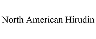 NORTH AMERICAN HIRUDIN Trademark Image