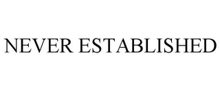 NEVER ESTABLISHED Trademark Image