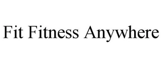 FIT FITNESS ANYWHERE Trademark Image