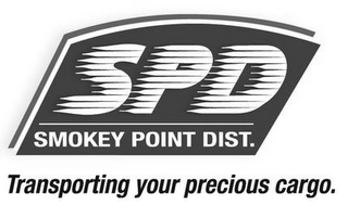SPD SMOKEY POINT DIST. TRANSPORTING YOUR PRECIOUS CARGO. Trademark Image