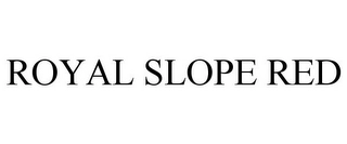ROYAL SLOPE RED Trademark Image