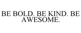 BE BOLD. BE KIND. BE AWESOME. Trademark Image