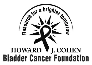 RESEARCH FOR A BRIGHTER TOMORROW HOWARDJ. COHEN BLADDER CANCER FOUNDATION Trademark Image