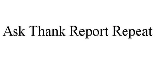 ASK THANK REPORT REPEAT Trademark Image