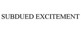 SUBDUED EXCITEMENT Trademark Image