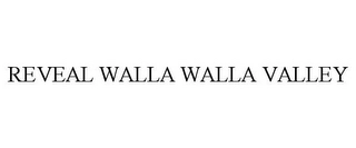 REVEAL WALLA WALLA VALLEY Trademark Image