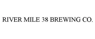 RIVER MILE 38 BREWING CO. Trademark Image
