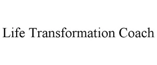LIFE TRANSFORMATION COACH Trademark Image