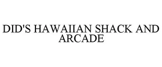 DID'S HAWAIIAN SHACK AND ARCADE Trademark Image