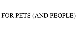 FOR PETS (AND PEOPLE) Trademark Image