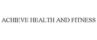 ACHIEVE HEALTH AND FITNESS Trademark Image
