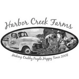 HARBOR CREEK FARMS MAKING CRABBY PEOPLE HAPPY SINCE 2008 Trademark Image