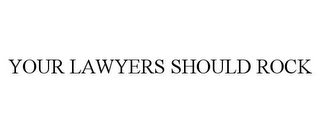 YOUR LAWYERS SHOULD ROCK Trademark Image