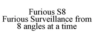 FURIOUS S8 FURIOUS SURVEILLANCE FROM 8 ANGLES AT A TIME Trademark Image
