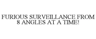 FURIOUS SURVEILLANCE FROM 8 ANGLES AT A TIME! Trademark Image