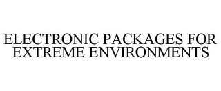 ELECTRONIC PACKAGES FOR EXTREME ENVIRONMENTS Trademark Image