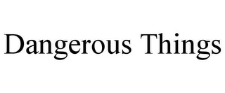 DANGEROUS THINGS Trademark Image