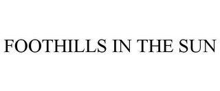 FOOTHILLS IN THE SUN Trademark Image