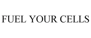 FUEL YOUR CELLS Trademark Image