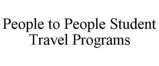 PEOPLE TO PEOPLE STUDENT TRAVEL PROGRAMS Trademark Image