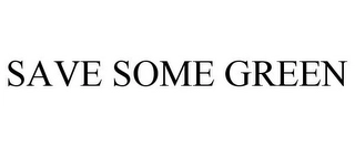 SAVE SOME GREEN Trademark Image