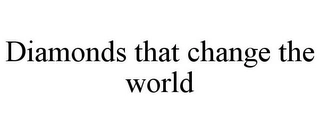 DIAMONDS THAT CHANGE THE WORLD Trademark Image