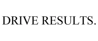 DRIVE RESULTS. Trademark Image