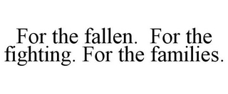 FOR THE FALLEN. FOR THE FIGHTING. FOR THE FAMILIES. Trademark Image