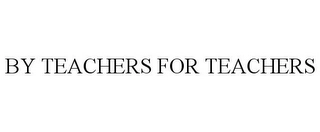 BY TEACHERS FOR TEACHERS Trademark Image