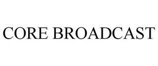 CORE BROADCAST Trademark Image