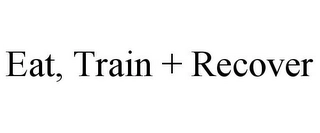 EAT, TRAIN + RECOVER Trademark Image