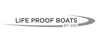 LIFE PROOF BOATS BY IMS Trademark Image