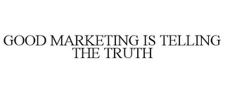 GOOD MARKETING IS TELLING THE TRUTH Trademark Image