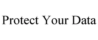 PROTECT YOUR DATA Trademark Image